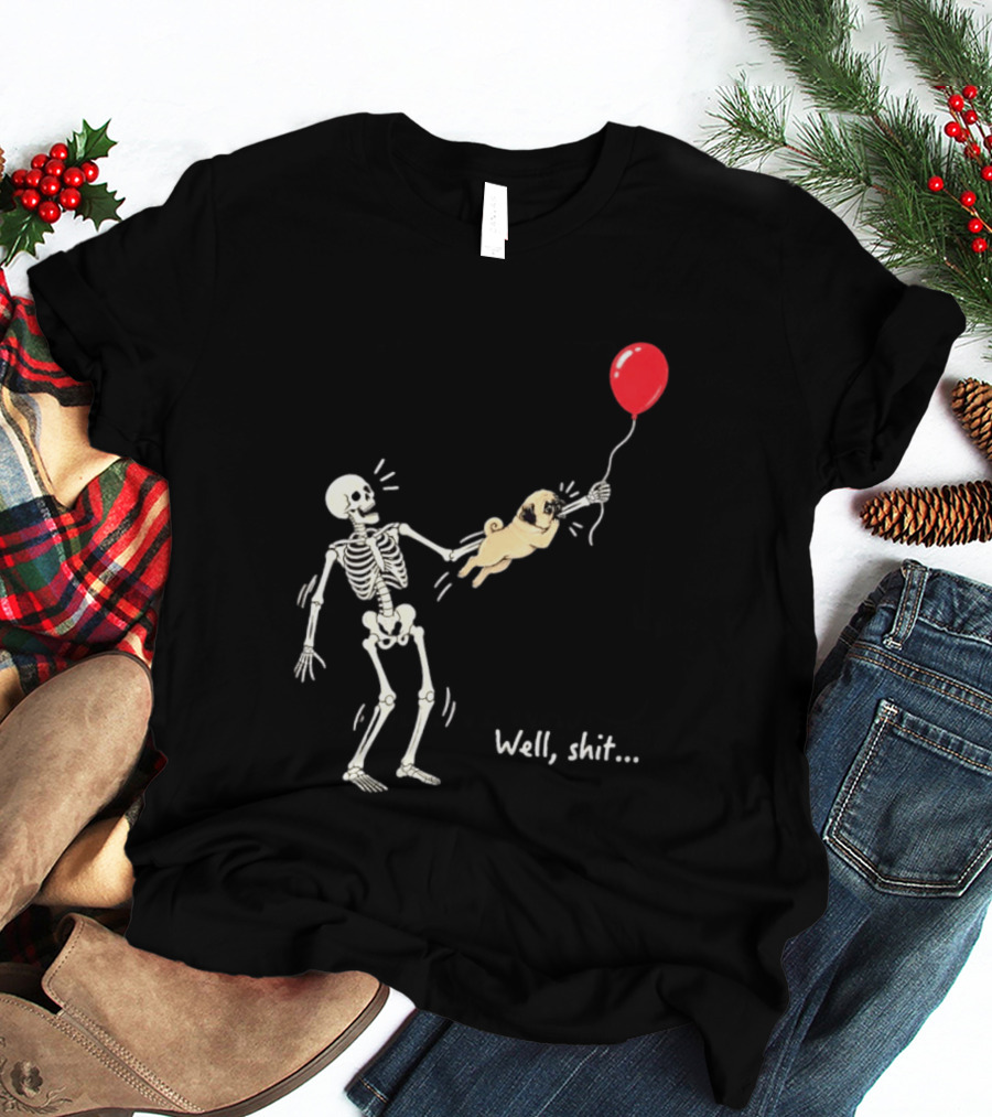 Skeleton With Pug And Red Balloon Well Shit T-Shirt