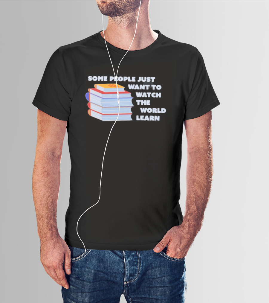 Some People Just Want To The World Learn Books T-Shirt