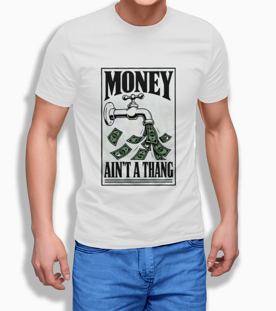 Money Ain't A Thang Faucet Cash Wealth T-Shirt