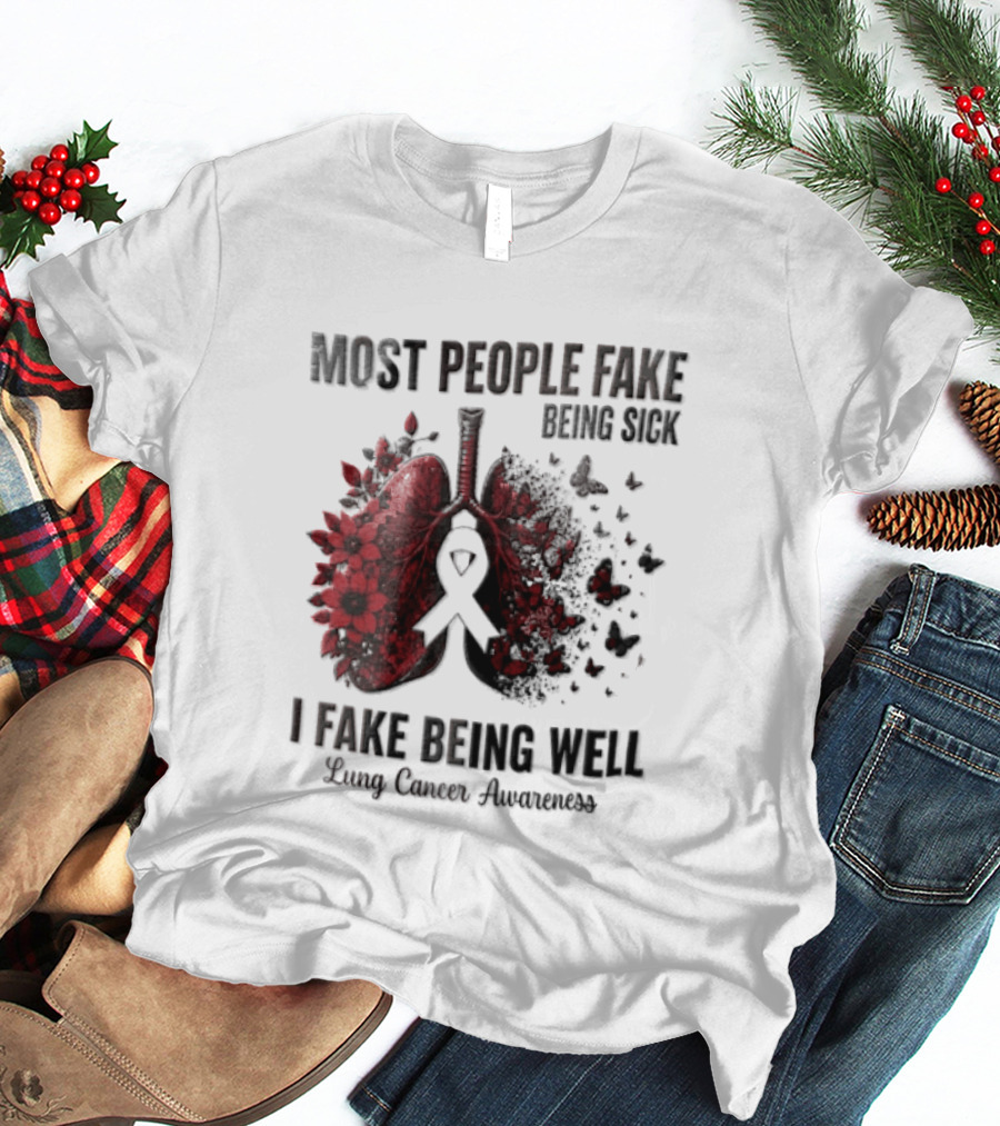 Most People Fake Being Sick I Fake Being Well Lung Cancer Awareness Red Flowers Butterflies Ribbon T-Shirt