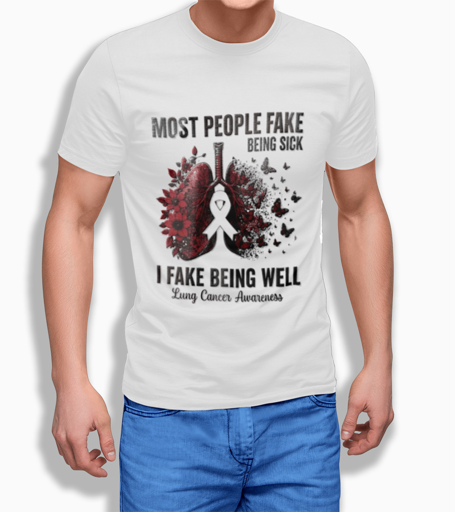 Most People Fake Being Sick I Fake Being Well Lung Cancer Awareness Red Flowers Butterflies Ribbon T-Shirt