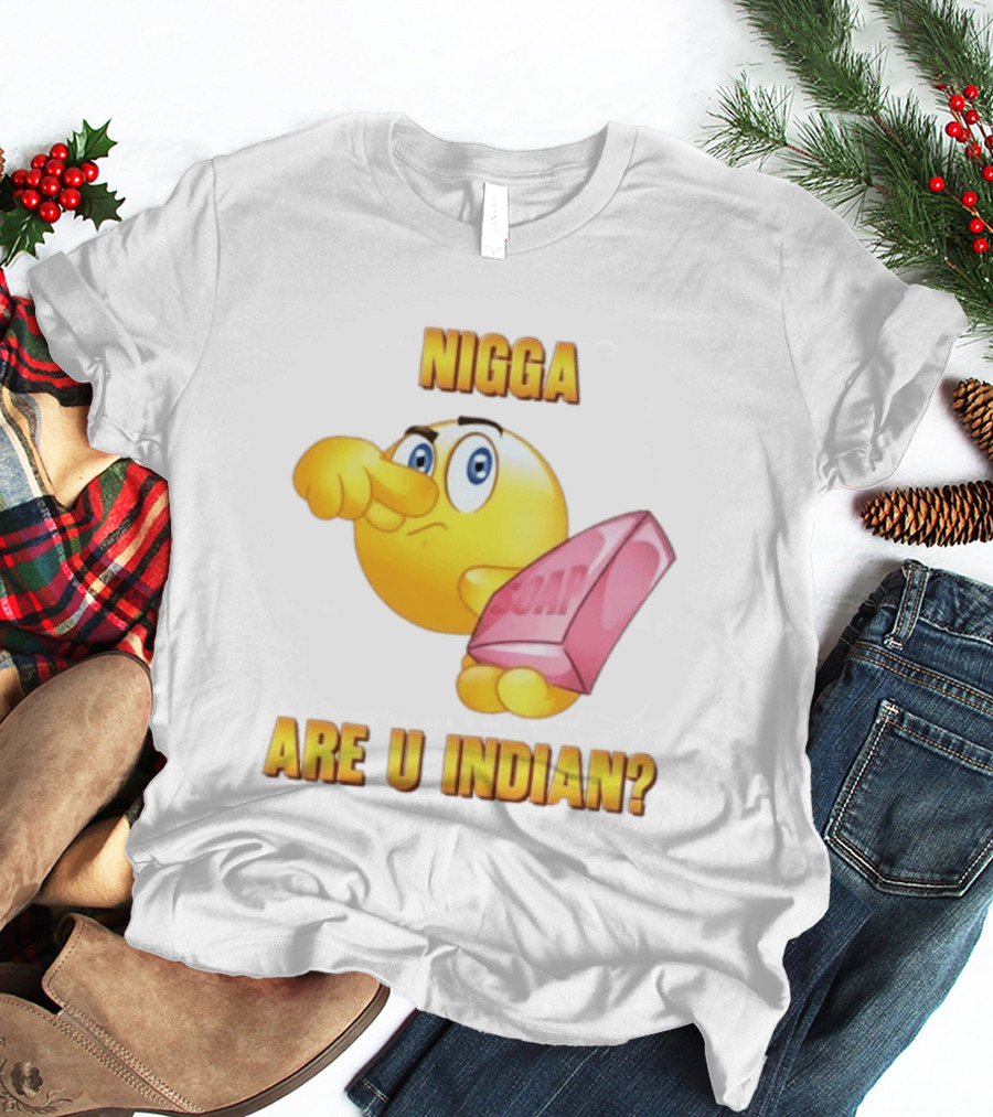 Nigga Are U Indian Soap Meme T-Shirt