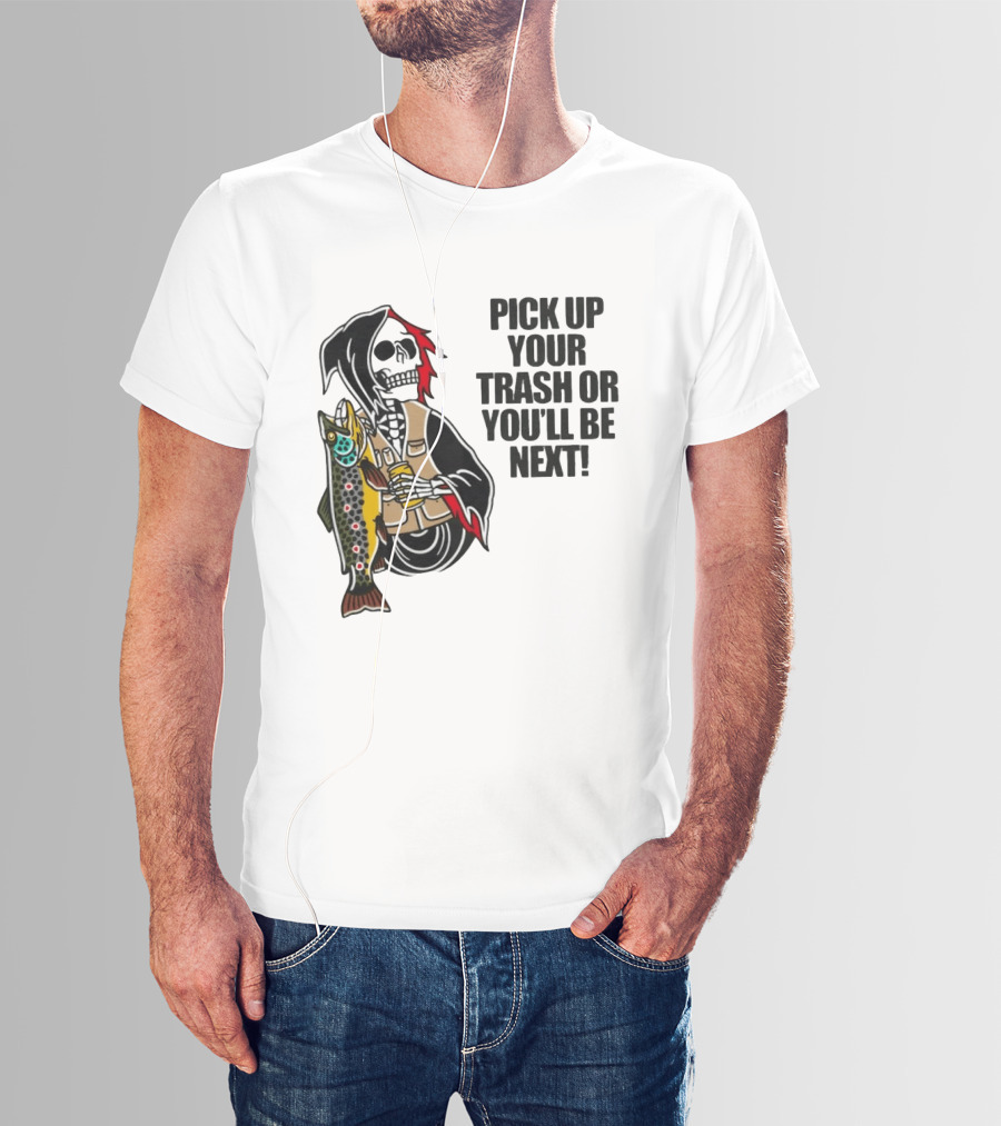 Grim Reaper Fishing Pick Up Your Trash Or You'll Be Next Warning T-Shirt