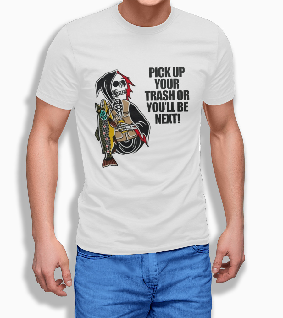 Grim Reaper Fishing Pick Up Your Trash Or You'll Be Next Warning T-Shirt