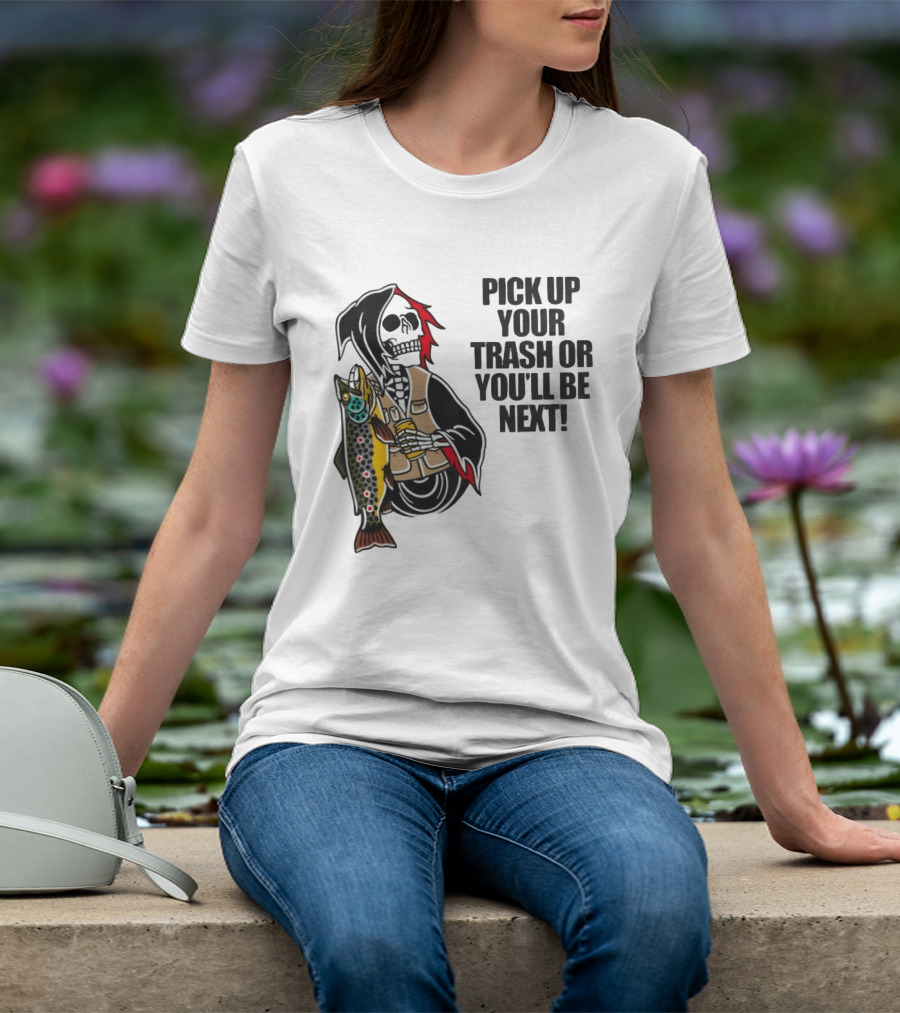 Grim Reaper Fishing Pick Up Your Trash Or You'll Be Next Warning T-Shirt