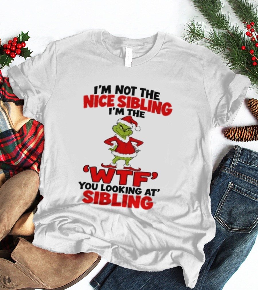 I'm Not The Nice Sibling I'm The Grinch WTF You Looking At Sibling T-Shirt