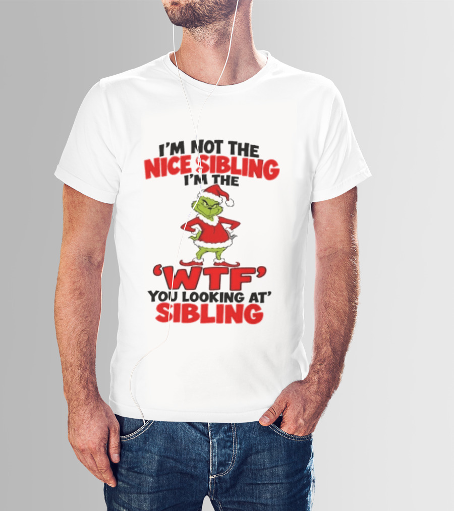 I'm Not The Nice Sibling I'm The Grinch WTF You Looking At Sibling T-Shirt