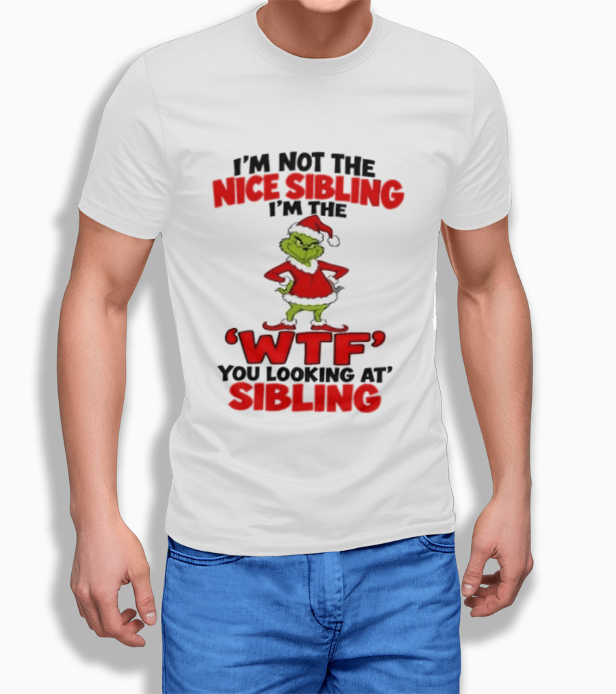 I'm Not The Nice Sibling I'm The Grinch WTF You Looking At Sibling T-Shirt