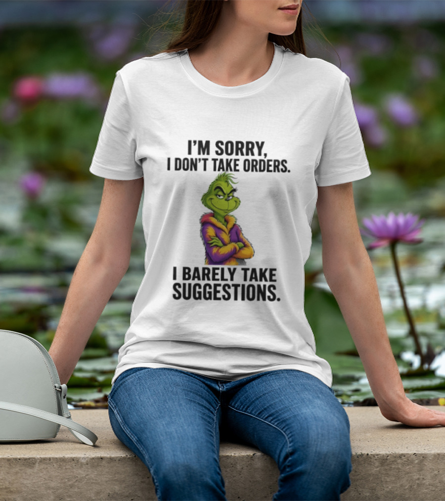 The Grinch I'm Sorry I Don't Take Orders I Barely Take Suggestions Green T-Shirt