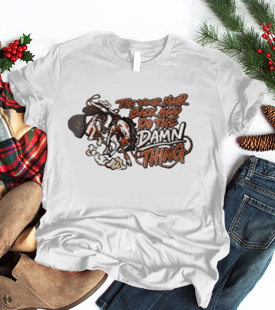 Tie Your Hair Back And Do The Damn Thing Cowgirl Riding Bucking Horse Lasso T-Shirt
