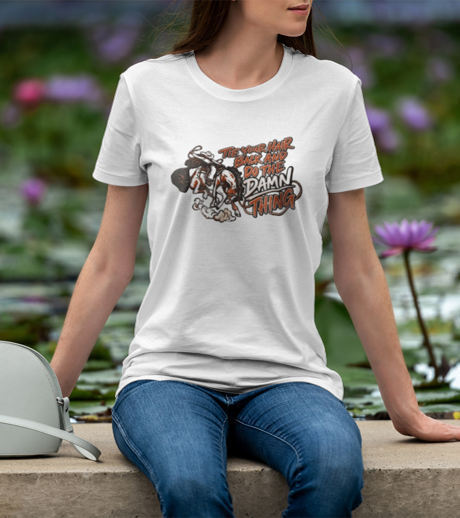 Tie Your Hair Back And Do The Damn Thing Cowgirl Riding Bucking Horse Lasso T-Shirt