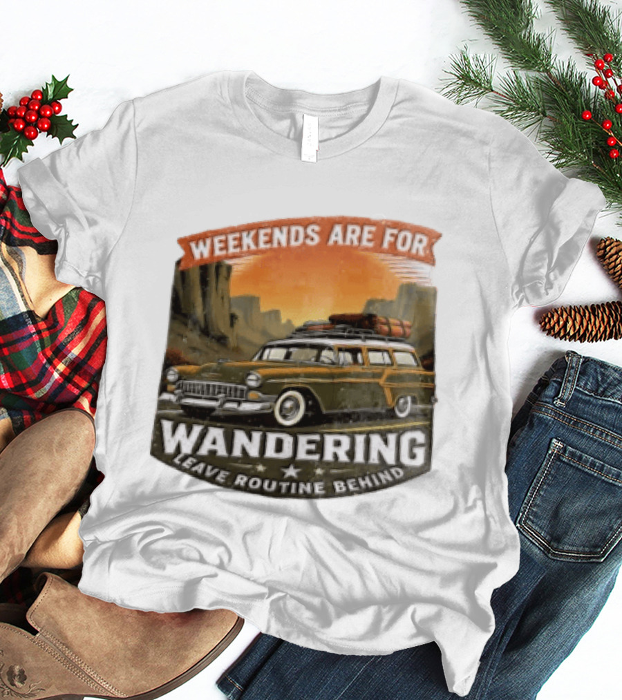 Weekends Are For Wandering Station Wagon Canyon Landscape Leave Routine Behind T-Shirt