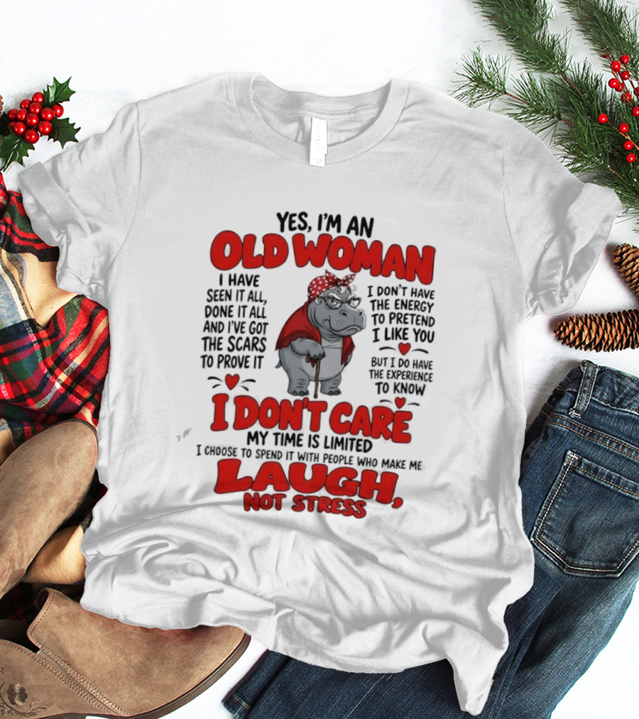 Yes I'm An Old Woman Hippo I Have Seen It All I Don't Care Laugh Not Stress T-Shirt
