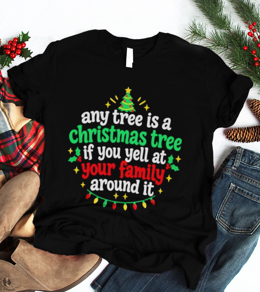 Any Tree Is A Christmas Tree If You Yell At Your Family Around It Christmas Humor Holiday Lights T-Shirt