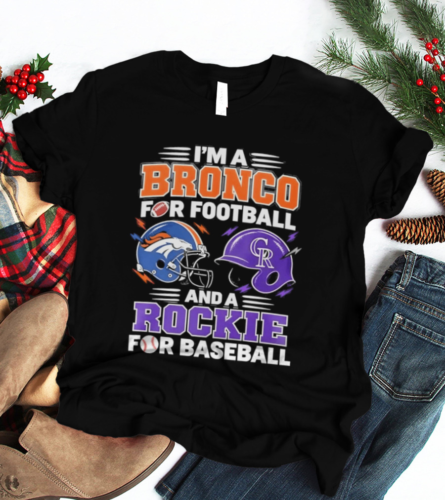 I'm A Bronco For Football And A Rockie For Baseball NFL MLB Fan Gear T-Shirt