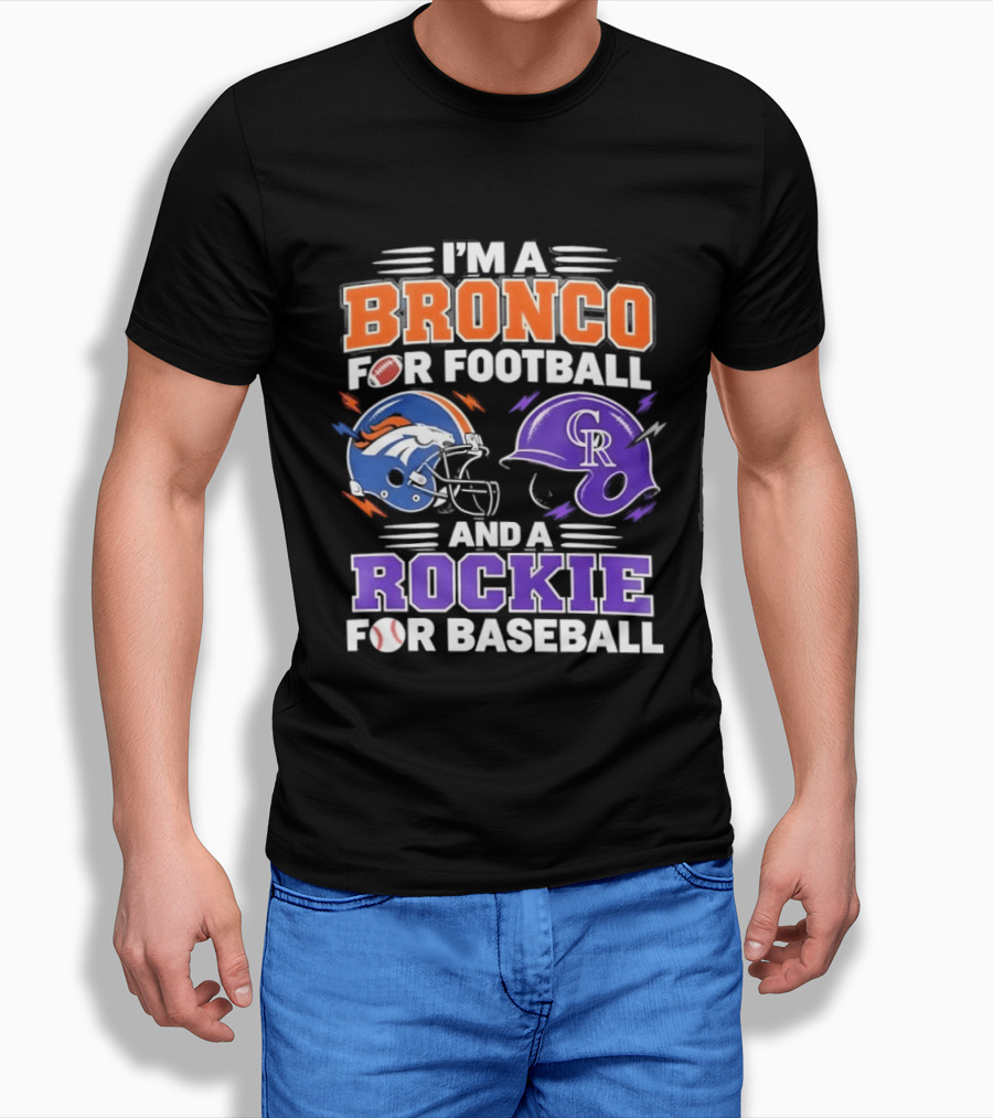 I'm A Bronco For Football And A Rockie For Baseball NFL MLB Fan Gear T-Shirt