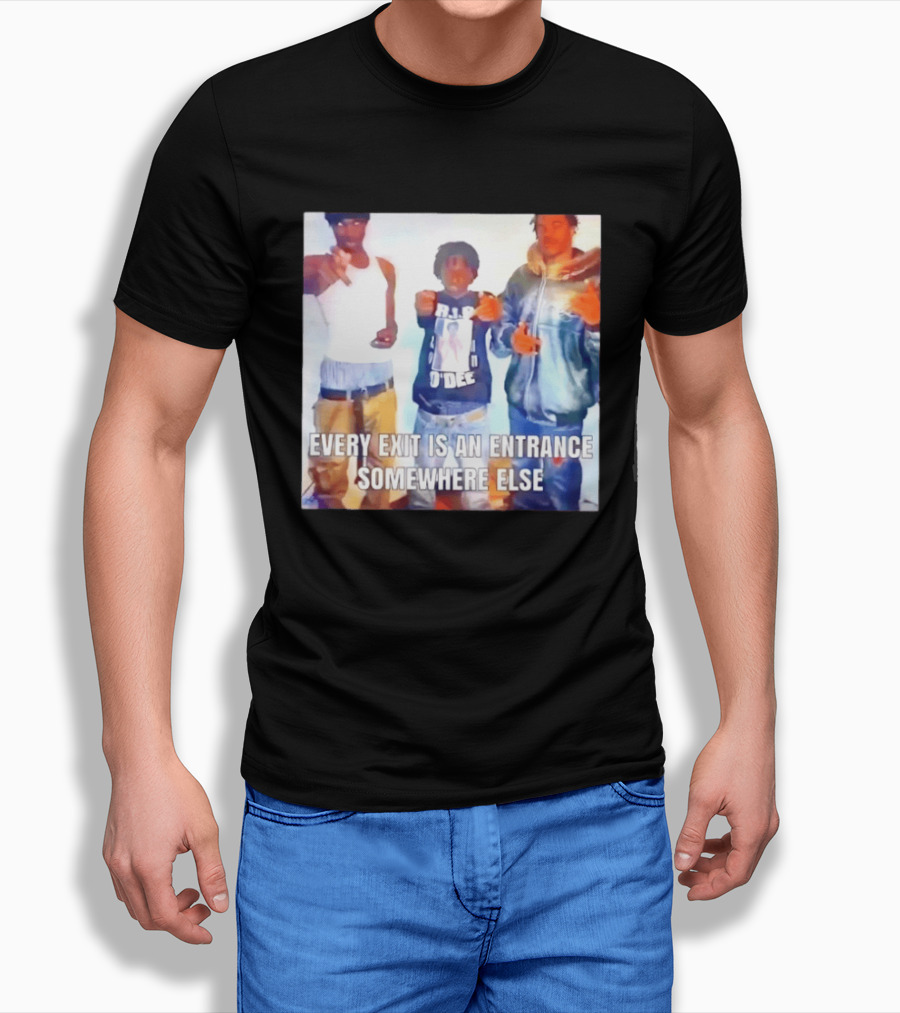 Every Exit Is An Entrance Somewhere Else T-Shirt