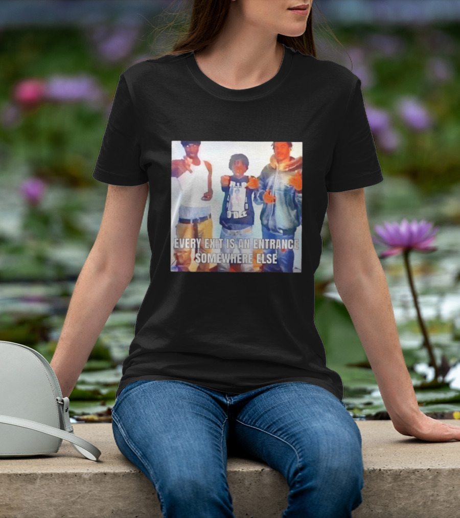 Every Exit Is An Entrance Somewhere Else T-Shirt