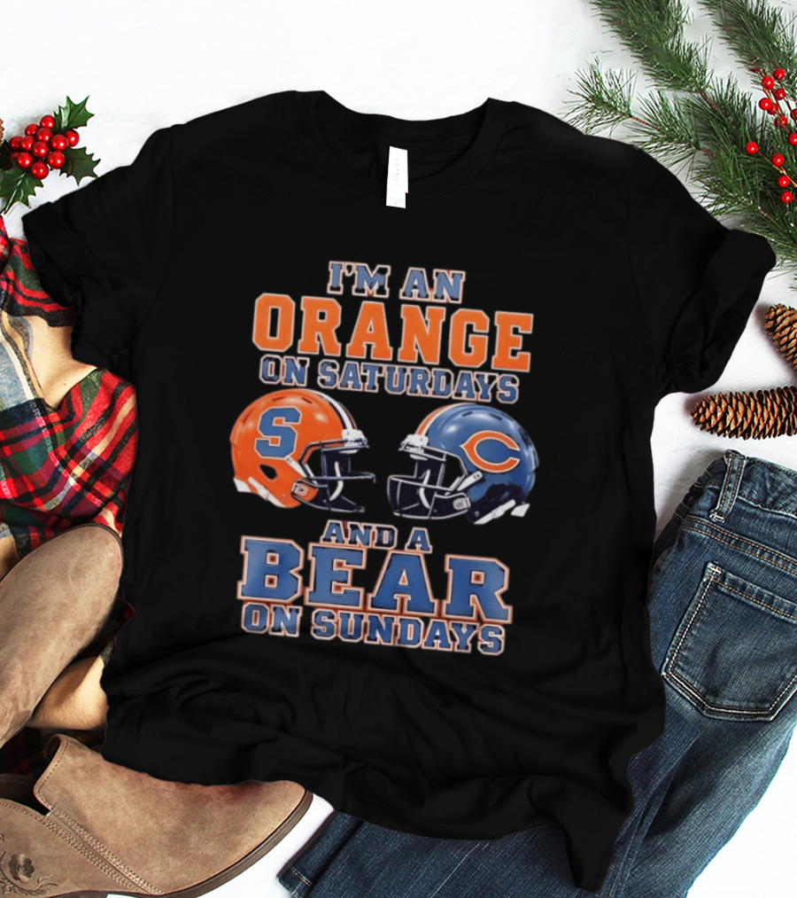 I'm An Orange On Saturdays Syracuse Football And A Bear On Sundays Chicago Football T-Shirt