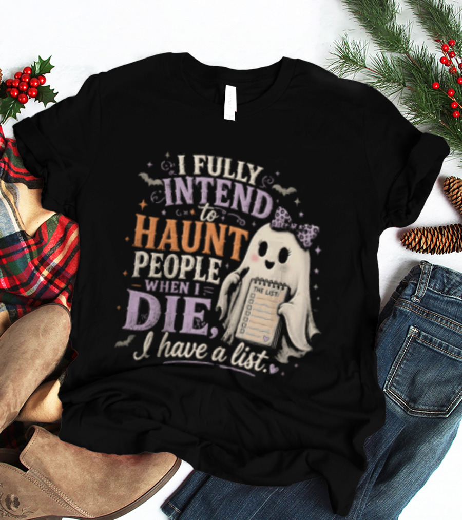Halloween I Fully Intend To Haunt People When I Die I Have A List Ghost T-Shirt