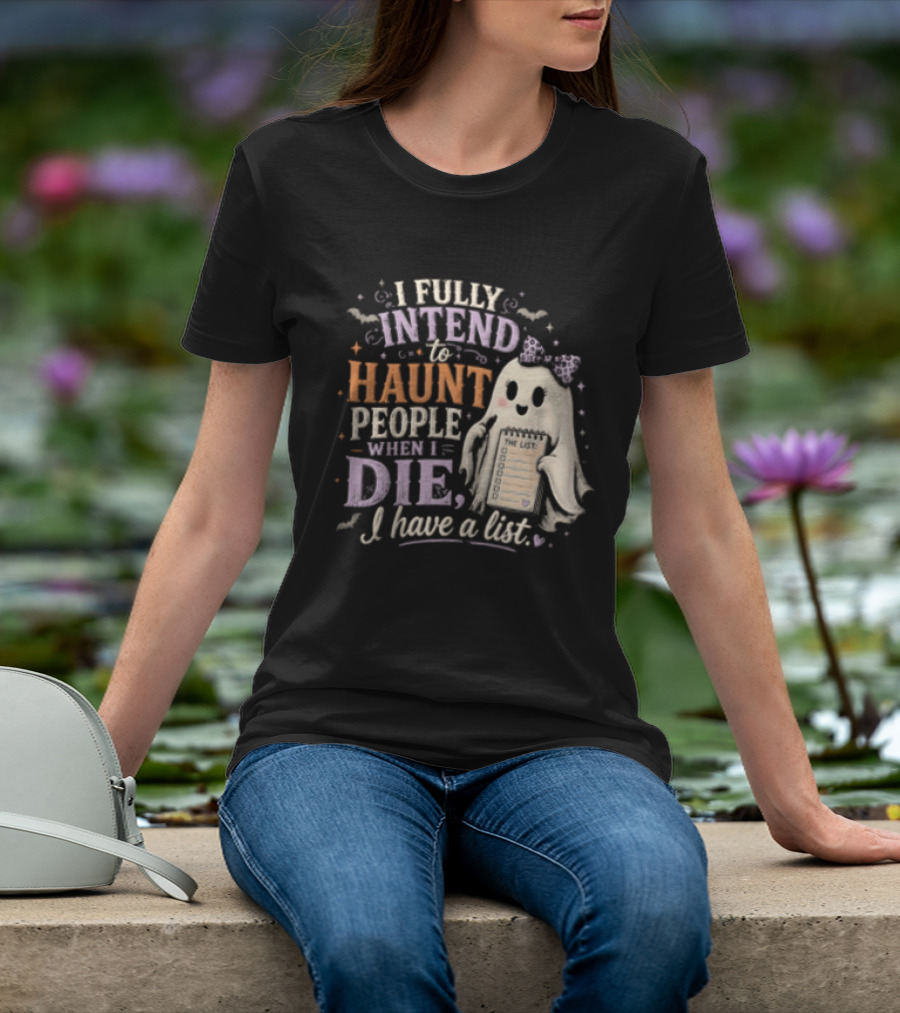 Halloween I Fully Intend To Haunt People When I Die I Have A List Ghost T-Shirt