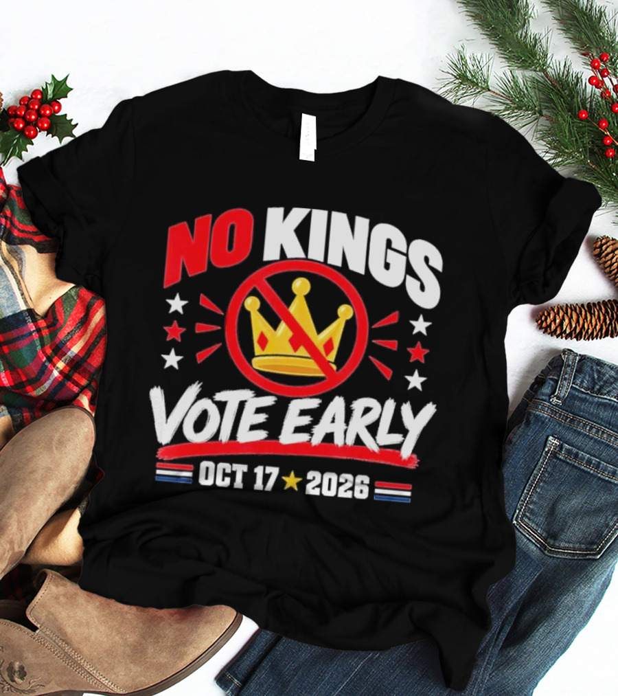 No Kings Vote Early October 17 2026 Political T-Shirt