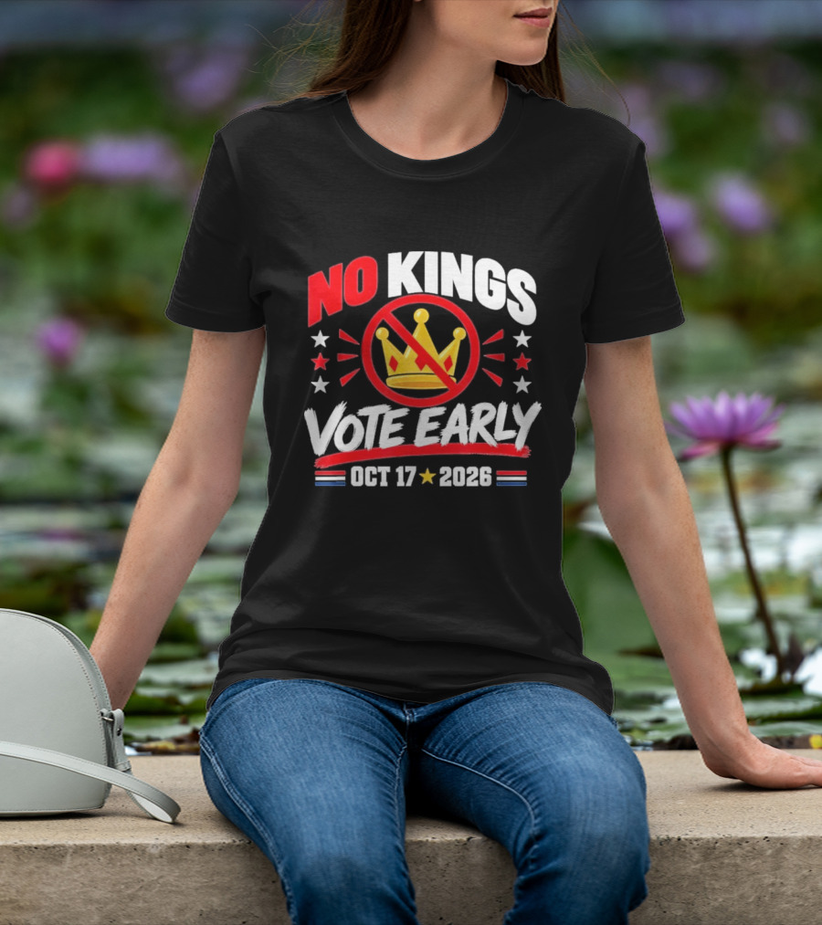 No Kings Vote Early October 17 2026 Political T-Shirt