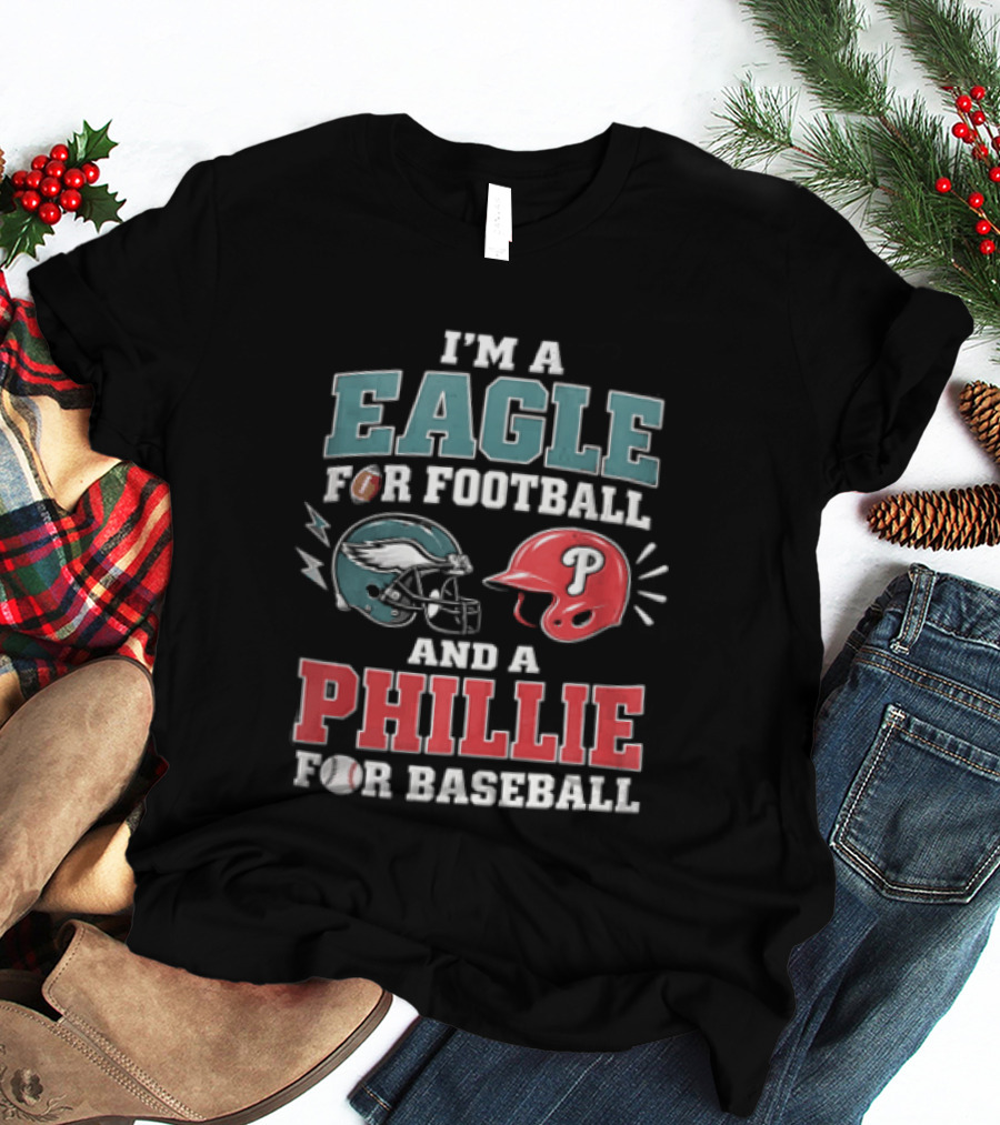 I'm A Eagle For Football And A Phillie For Baseball Philadelphia Eagles Philadelphia Phillies T-Shirt