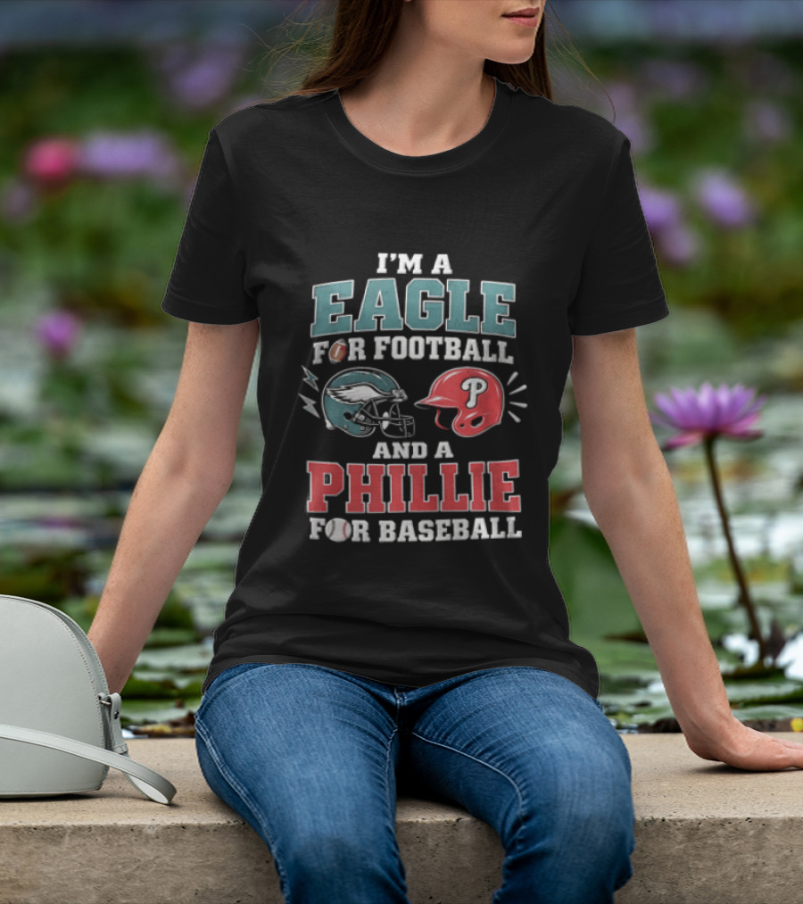 I'm A Eagle For Football And A Phillie For Baseball Philadelphia Eagles Philadelphia Phillies T-Shirt
