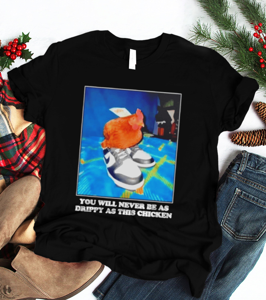 You Will Never Be As Drippy As This Chicken Wearing Nike Sneakers T-Shirt