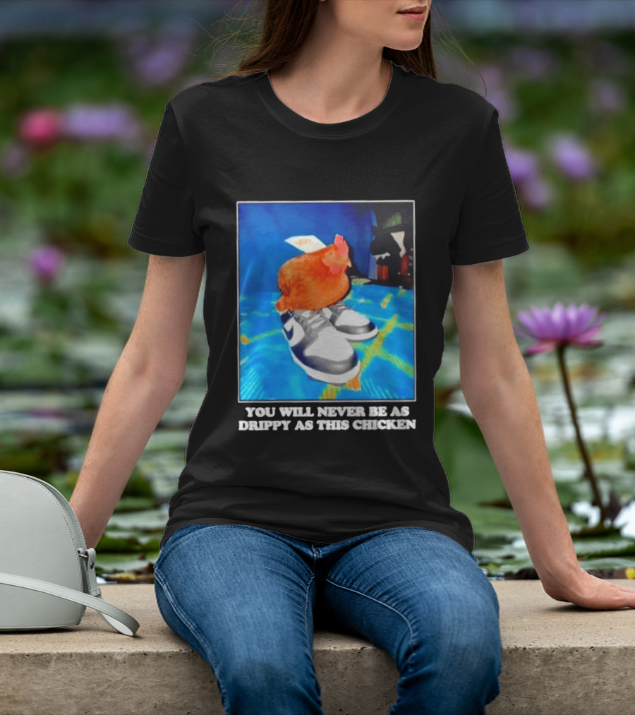 You Will Never Be As Drippy As This Chicken Wearing Nike Sneakers T-Shirt