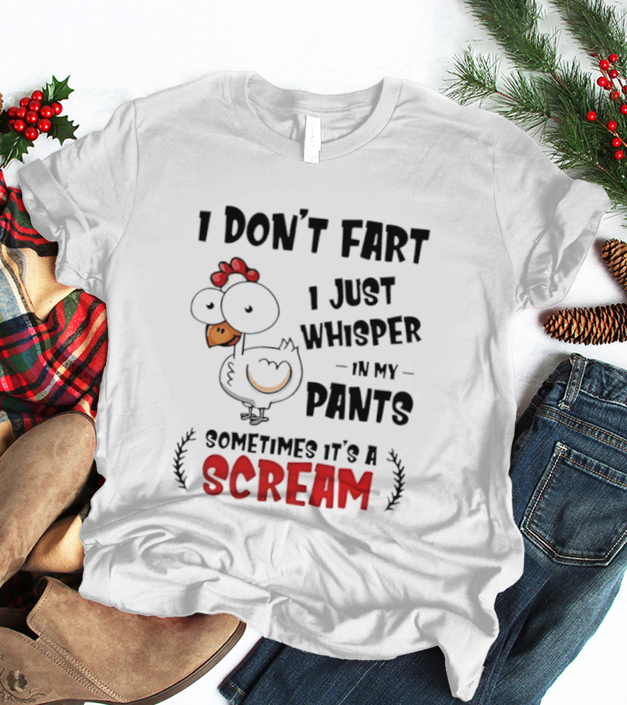 Chicken I Don't Fart I Just Whisper In My Pants Sometimes It's A Scream T-Shirt