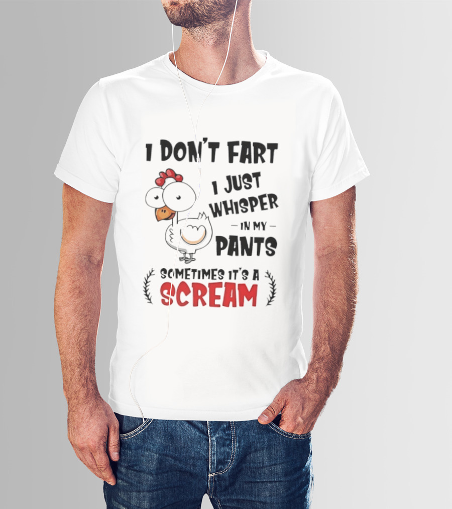 Chicken I Don't Fart I Just Whisper In My Pants Sometimes It's A Scream T-Shirt