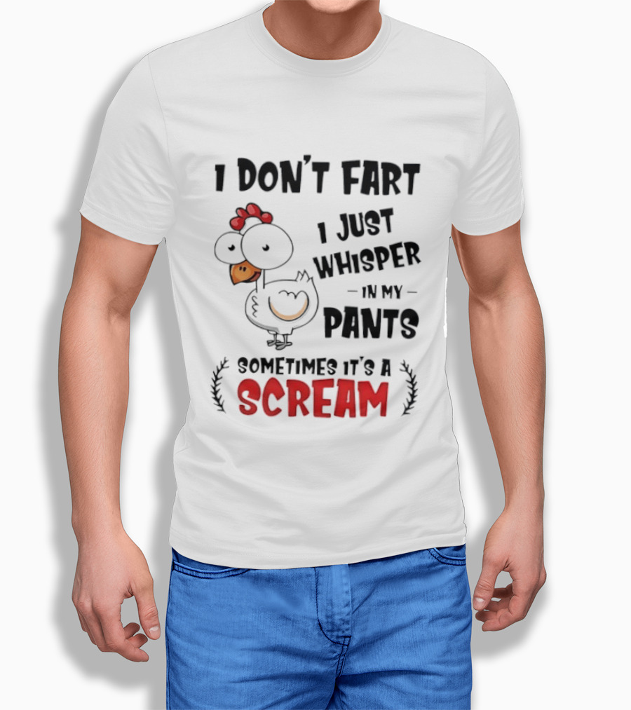 Chicken I Don't Fart I Just Whisper In My Pants Sometimes It's A Scream T-Shirt