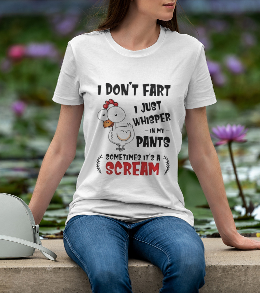 Chicken I Don't Fart I Just Whisper In My Pants Sometimes It's A Scream T-Shirt