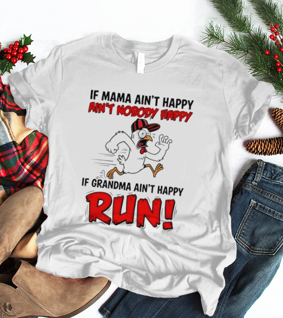 If Mama Ain't Happy Ain't Nobody Happy If Grandma Ain't Happy Run Chicken T-Shirt
