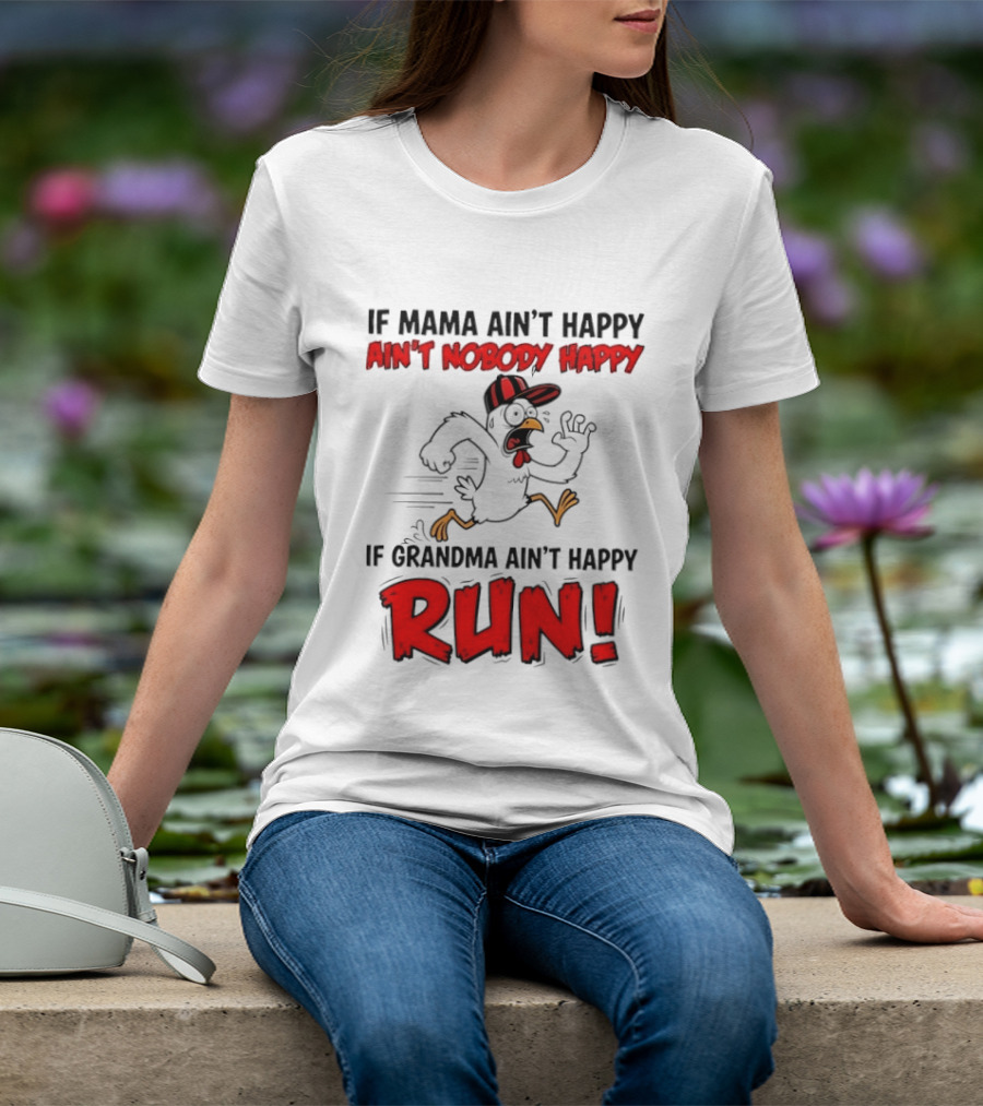 If Mama Ain't Happy Ain't Nobody Happy If Grandma Ain't Happy Run Chicken T-Shirt