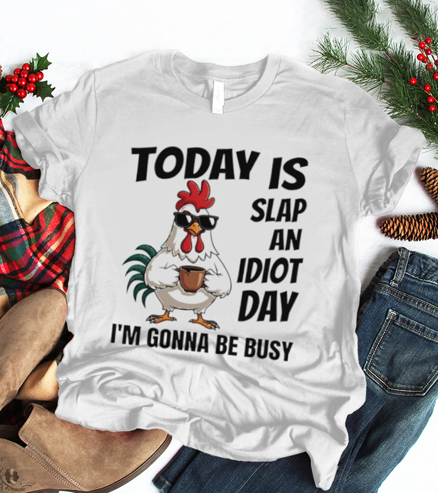 Today Is Slap An Idiot Day I'm Gonna Be Busy Chicken With Coffee And Sunglasses T-Shirt