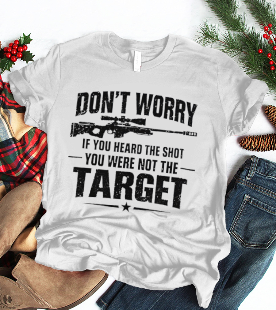 Don't Worry If You Heard The Shot You Were Not The Target Rifle T-Shirt