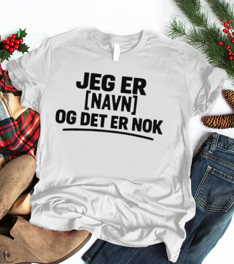 Jeg Er [Navn] Og Det Er Nok T-Shirt