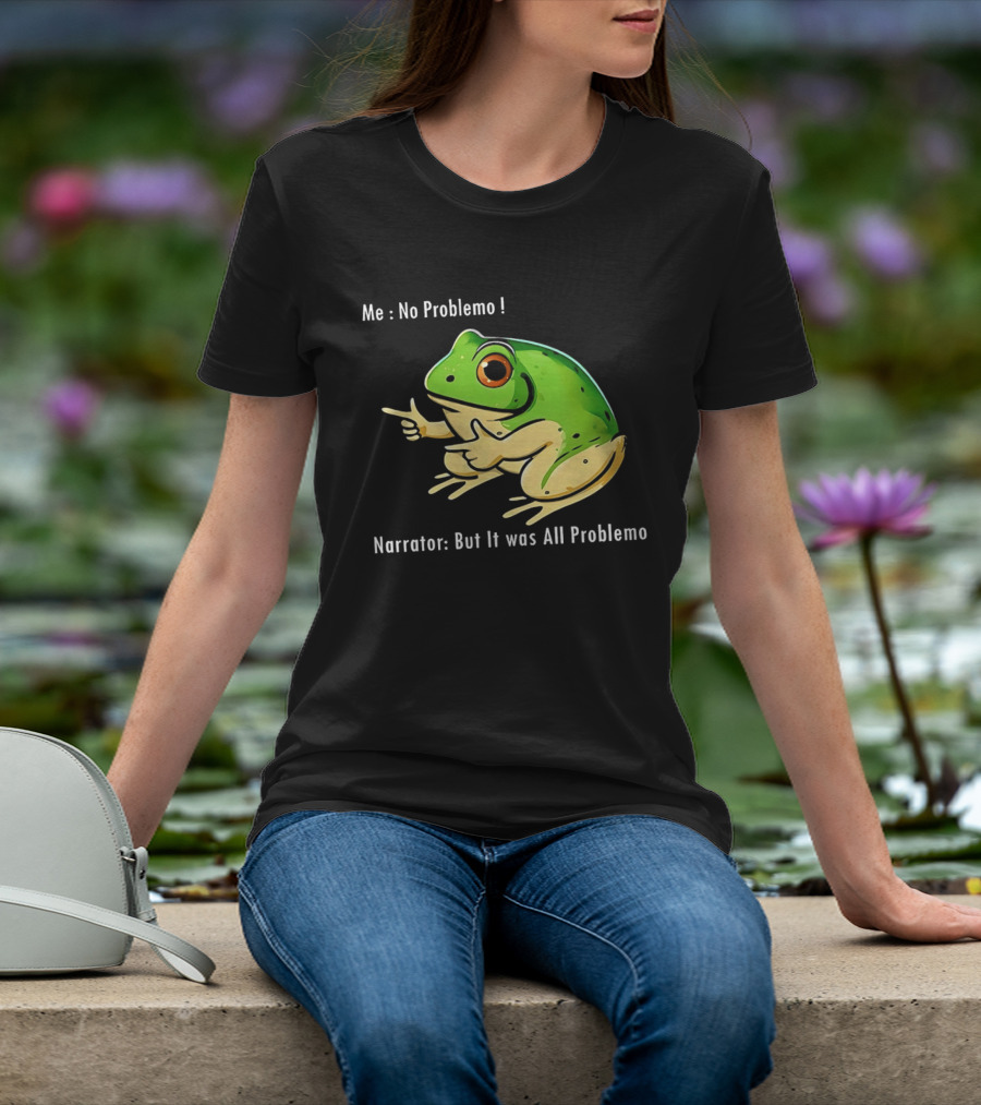 Frog Humor Me No Problemo Narrator But It Was All Problemo T-Shirt