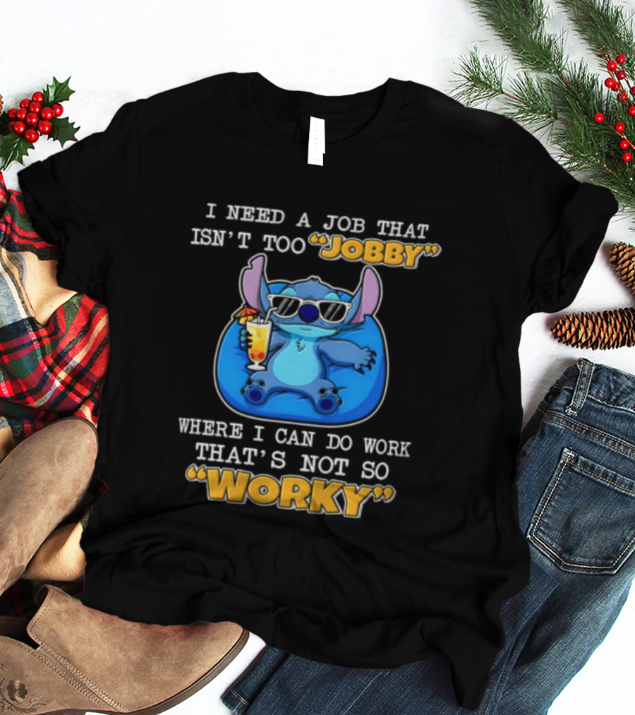 Stitch I Need A Job That Isn't Too Jobby Where I Can Do Work That's Not So Worky T-Shirt