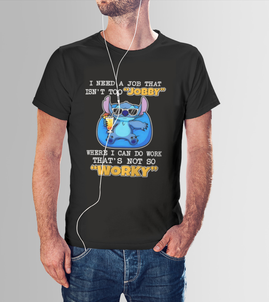 Stitch I Need A Job That Isn't Too Jobby Where I Can Do Work That's Not So Worky T-Shirt