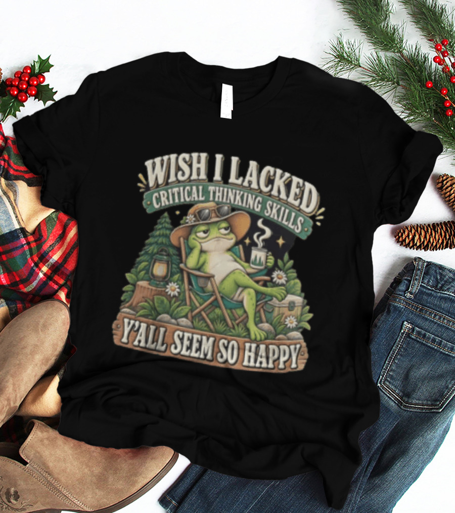 Wish I Lacked Critical Thinking Skills Y'all Seem So Happy Frog Relaxing Camping Chair Coffee T-Shirt