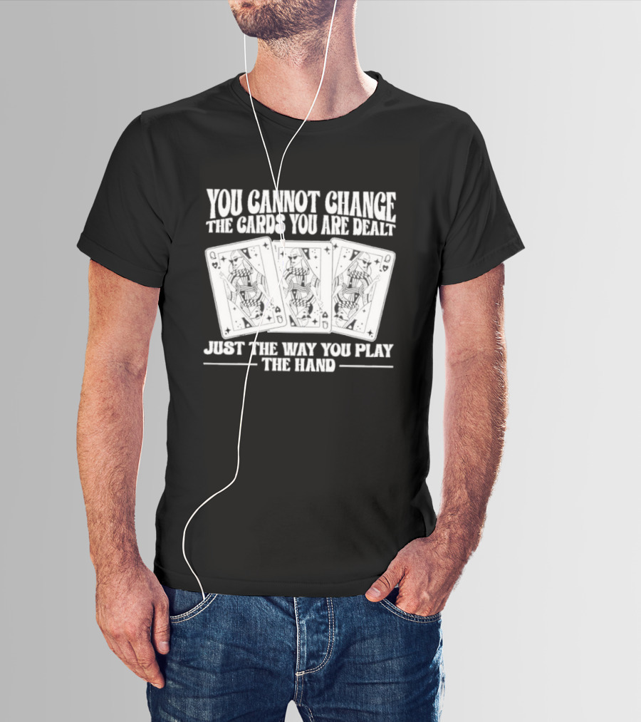 You Cannot Change The Cards You Are Dealt Just The Way You Play The Hand Playing Cards T-Shirt
