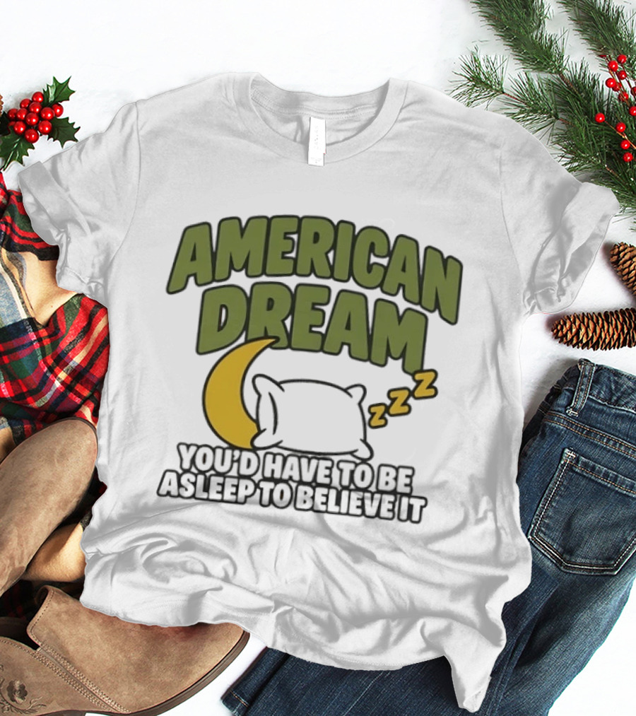 American Dream You'd Have To Be Asleep To Believe It Moon Pillow ZZZ T-Shirt