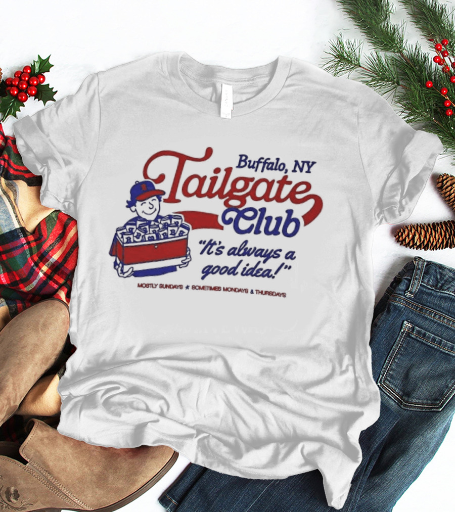 Buffalo NY Tailgate Club Always A Good Idea Mostly Sundays Sometimes Mondays Thursdays T-Shirt