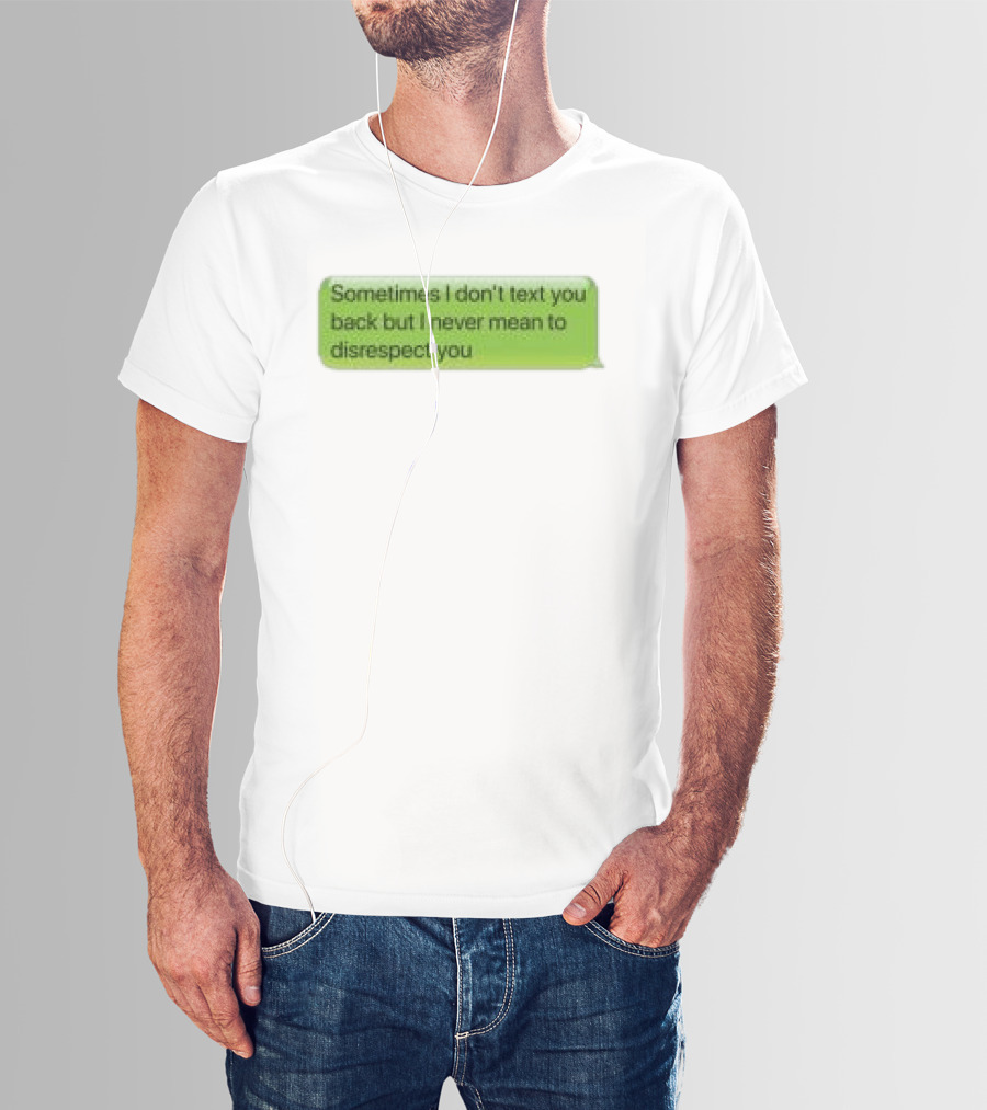 Sometimes I Don't Text You Back But I Never Mean To Disrespect You Corteiz Store Me Back T-Shirt