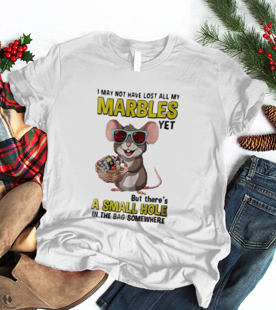 I May Not Have Lost All My Marbles Yet Funny Mouse With Sunglasses A Small Hole In The Bag Somewhere T-Shirt