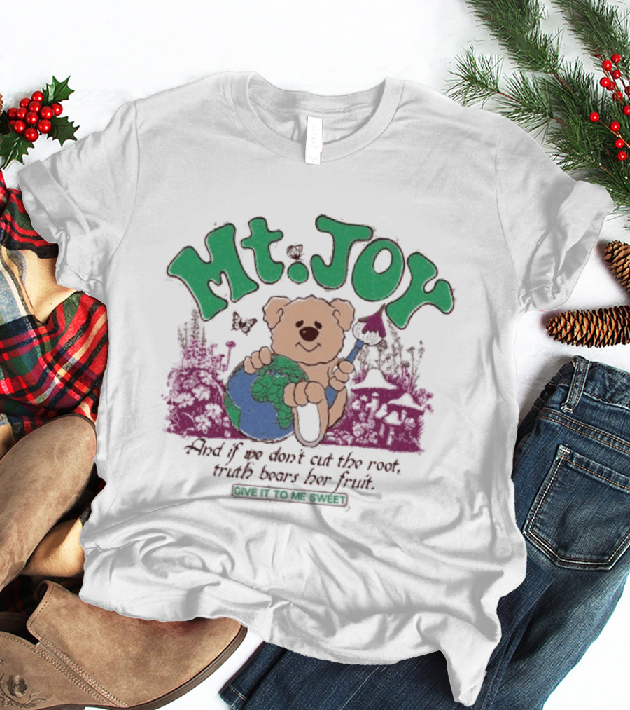 Mt. Joy Bear Holding Earth If We Don't Cut The Root Truth Bears Her Fruit Give It To Me Sweet T-Shirt